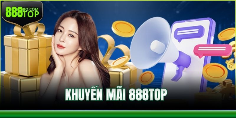 Khuyến Mãi 888Top - Ưu Đãi Khủng, Hoàn Tiền Nhanh Chóng