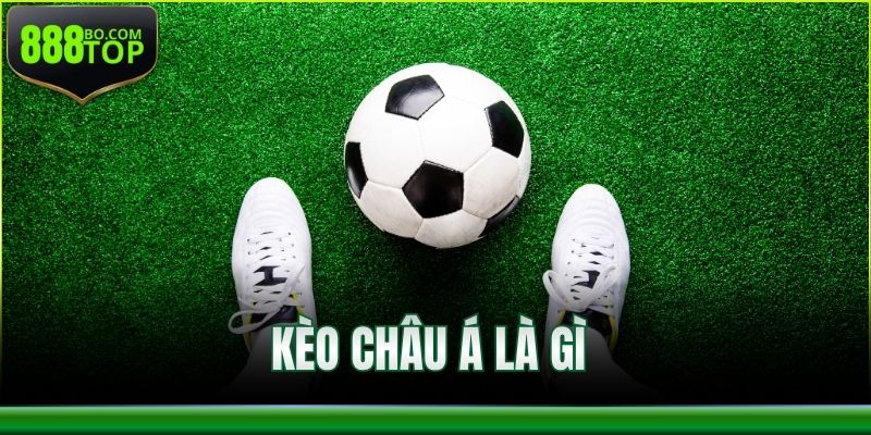 Kèo Châu Á Là Gì? Hướng Dẫn Đọc Chuẩn 2025 Cho Tân Thủ
