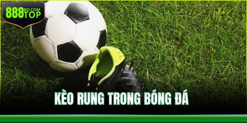Kèo Rung Trong Bóng Đá - 4 Bí Quyết Bắt Nhịp Chuẩn Xác