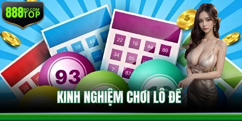 Kinh Nghiệm Chơi Lô Đề Hiệu Quả Nên Áp Dụng Tại 888Top